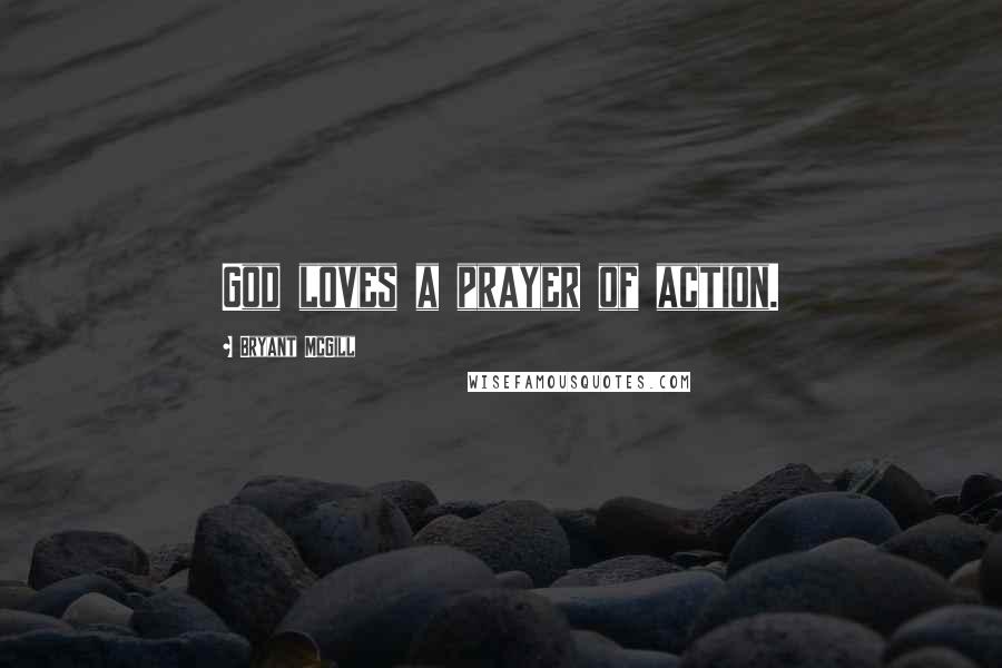 Bryant McGill Quotes: God loves a prayer of action.