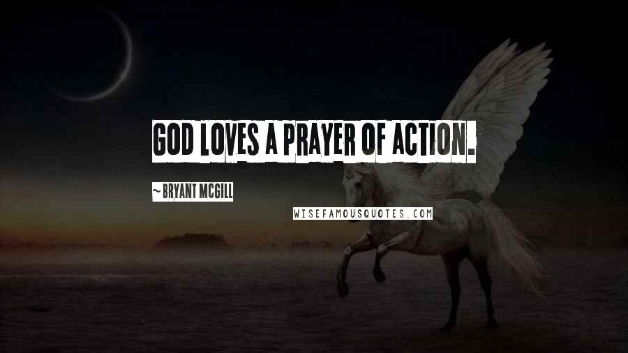 Bryant McGill Quotes: God loves a prayer of action.