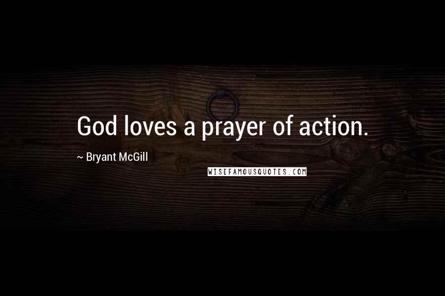 Bryant McGill Quotes: God loves a prayer of action.