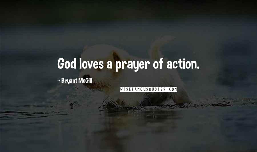 Bryant McGill Quotes: God loves a prayer of action.