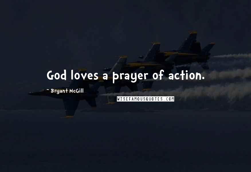 Bryant McGill Quotes: God loves a prayer of action.