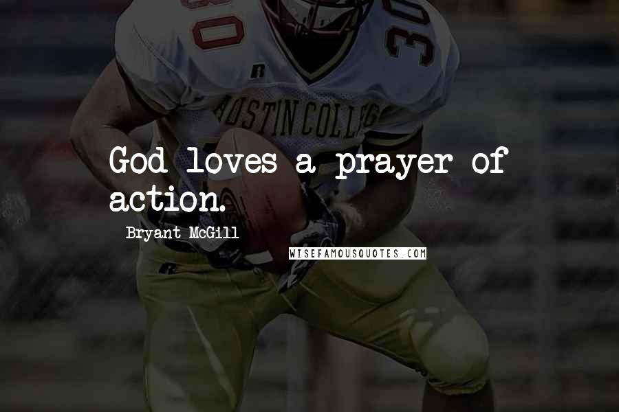 Bryant McGill Quotes: God loves a prayer of action.