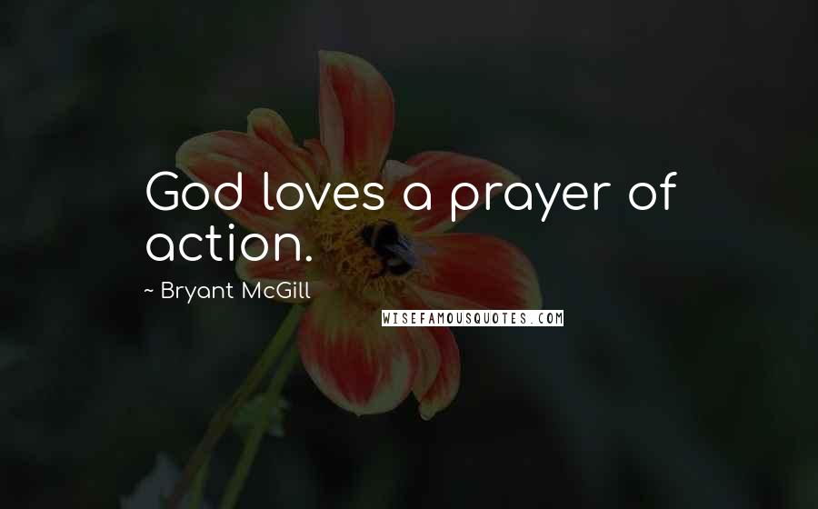 Bryant McGill Quotes: God loves a prayer of action.