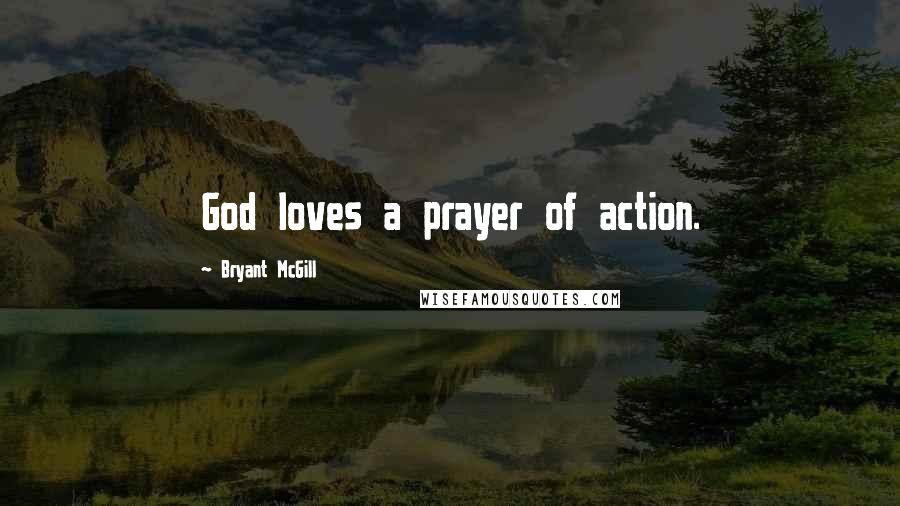 Bryant McGill Quotes: God loves a prayer of action.