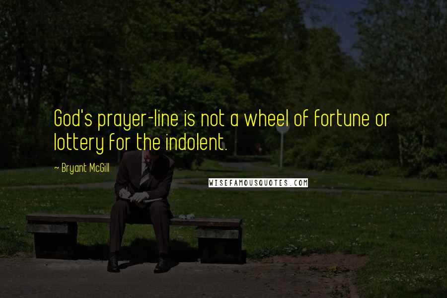 Bryant McGill Quotes: God's prayer-line is not a wheel of fortune or lottery for the indolent.