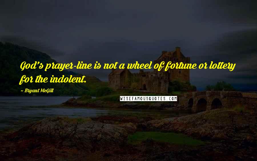 Bryant McGill Quotes: God's prayer-line is not a wheel of fortune or lottery for the indolent.
