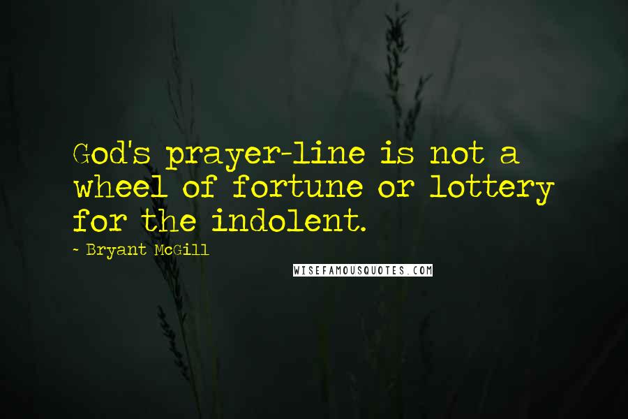 Bryant McGill Quotes: God's prayer-line is not a wheel of fortune or lottery for the indolent.