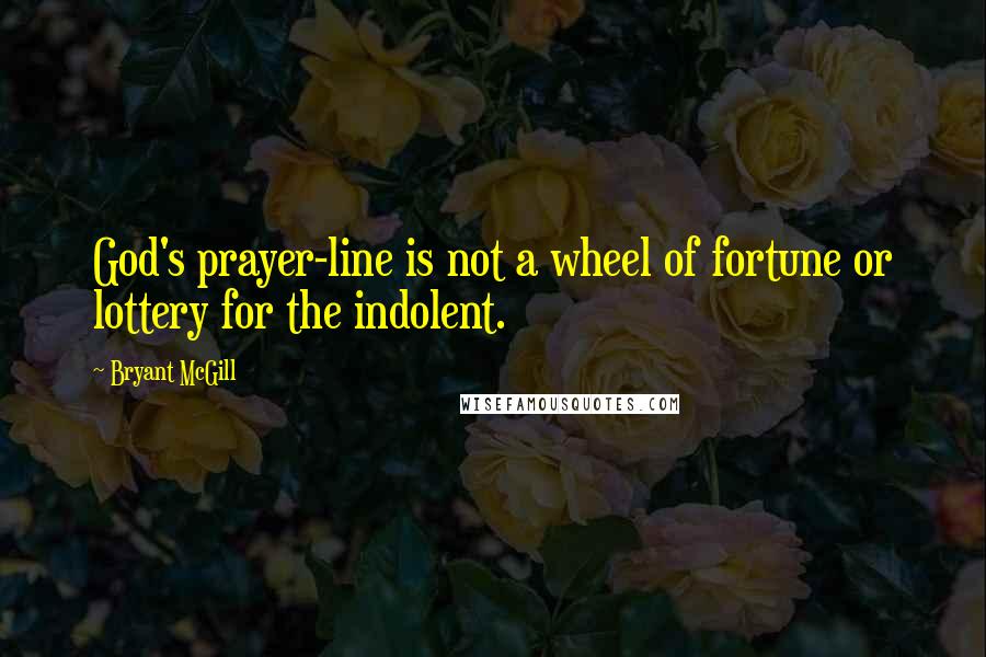 Bryant McGill Quotes: God's prayer-line is not a wheel of fortune or lottery for the indolent.