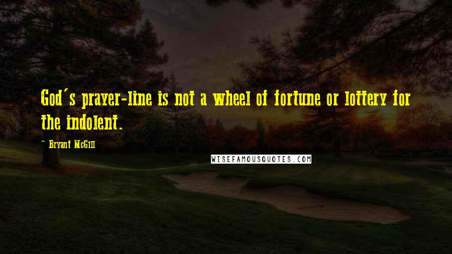 Bryant McGill Quotes: God's prayer-line is not a wheel of fortune or lottery for the indolent.