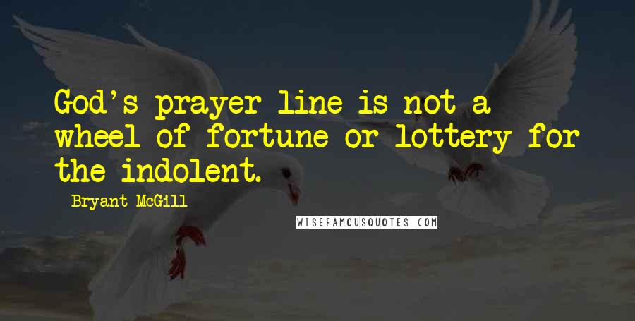 Bryant McGill Quotes: God's prayer-line is not a wheel of fortune or lottery for the indolent.