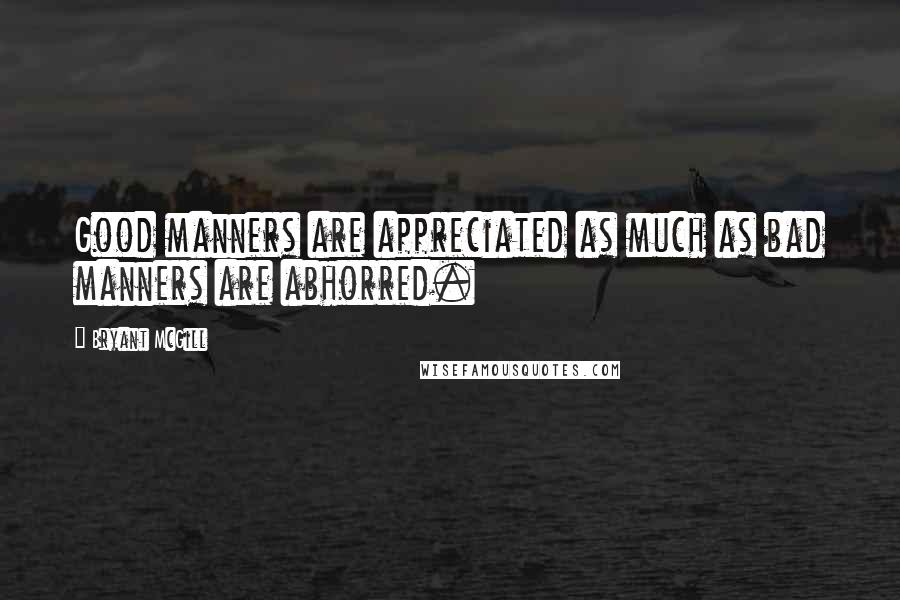 Bryant McGill Quotes: Good manners are appreciated as much as bad manners are abhorred.