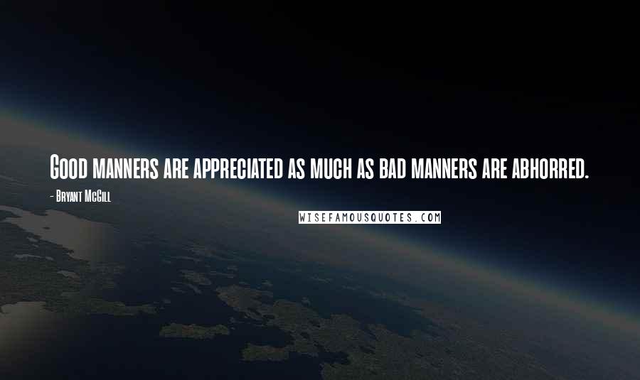 Bryant McGill Quotes: Good manners are appreciated as much as bad manners are abhorred.