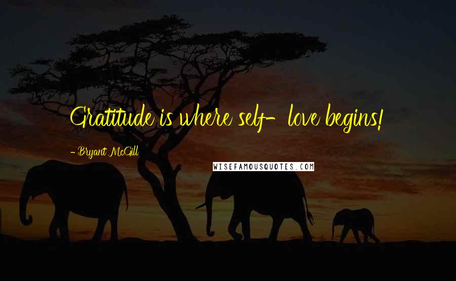Bryant McGill Quotes: Gratitude is where self-love begins!