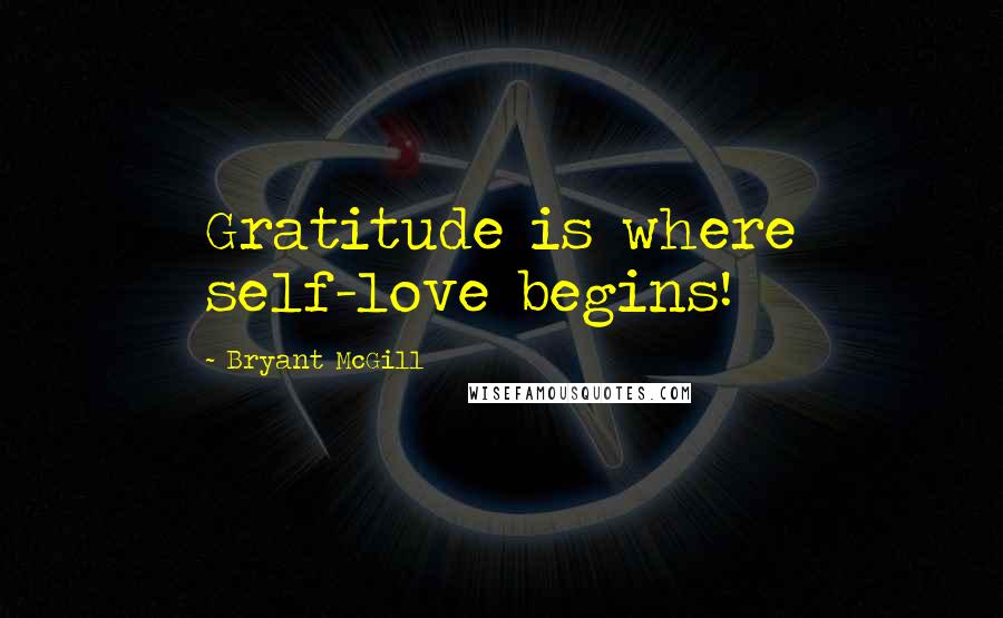Bryant McGill Quotes: Gratitude is where self-love begins!
