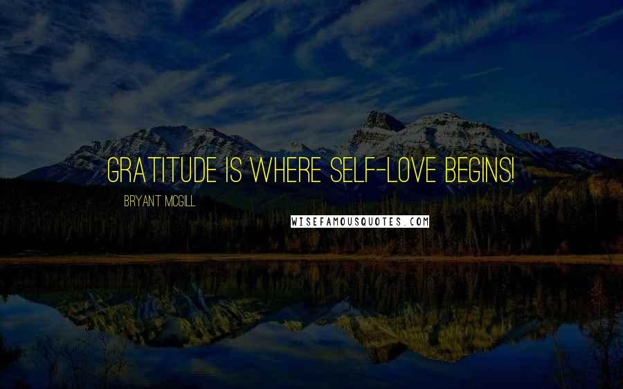 Bryant McGill Quotes: Gratitude is where self-love begins!