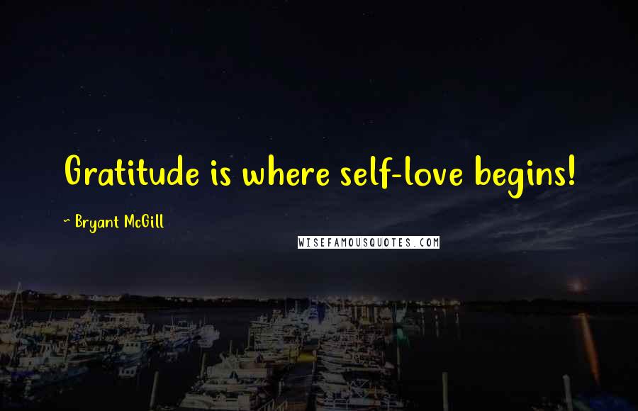 Bryant McGill Quotes: Gratitude is where self-love begins!