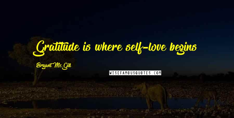 Bryant McGill Quotes: Gratitude is where self-love begins!