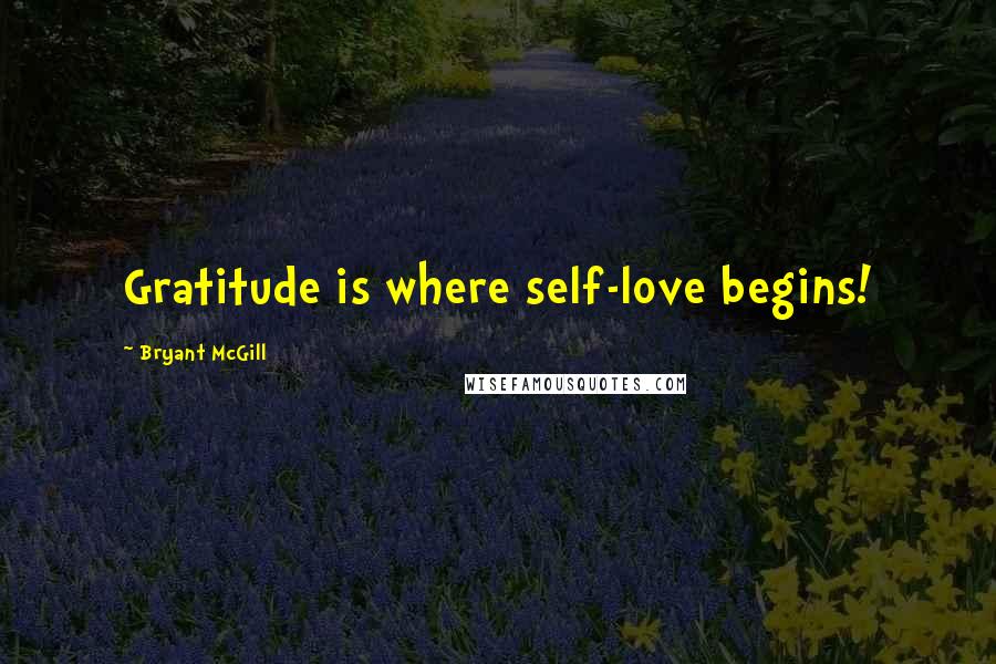 Bryant McGill Quotes: Gratitude is where self-love begins!
