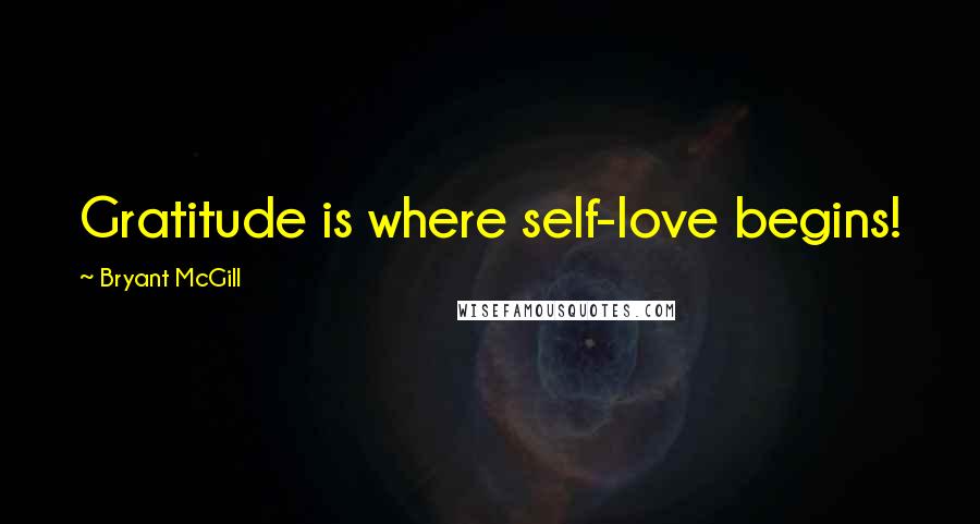 Bryant McGill Quotes: Gratitude is where self-love begins!