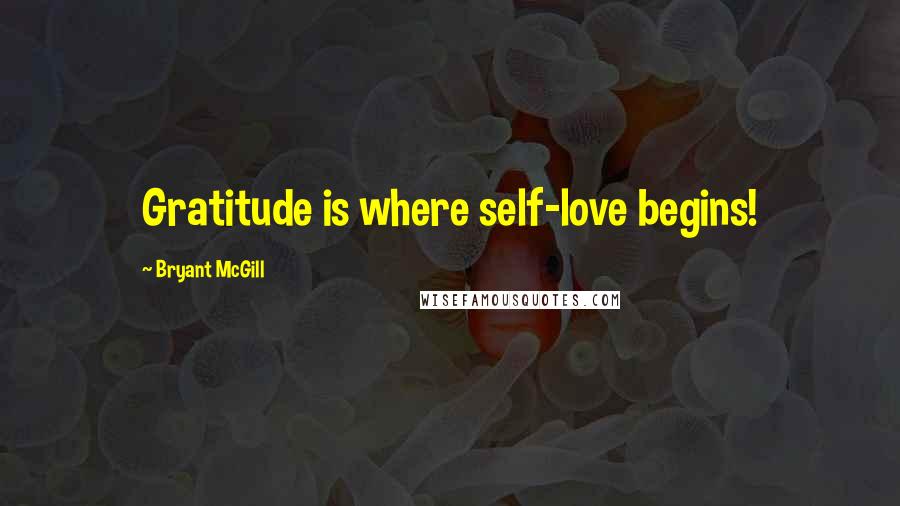 Bryant McGill Quotes: Gratitude is where self-love begins!