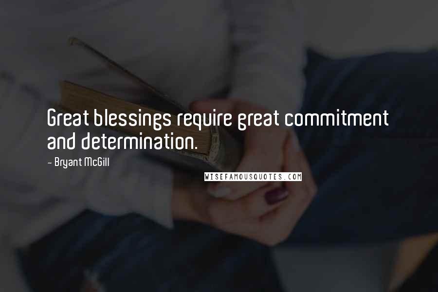 Bryant McGill Quotes: Great blessings require great commitment and determination.