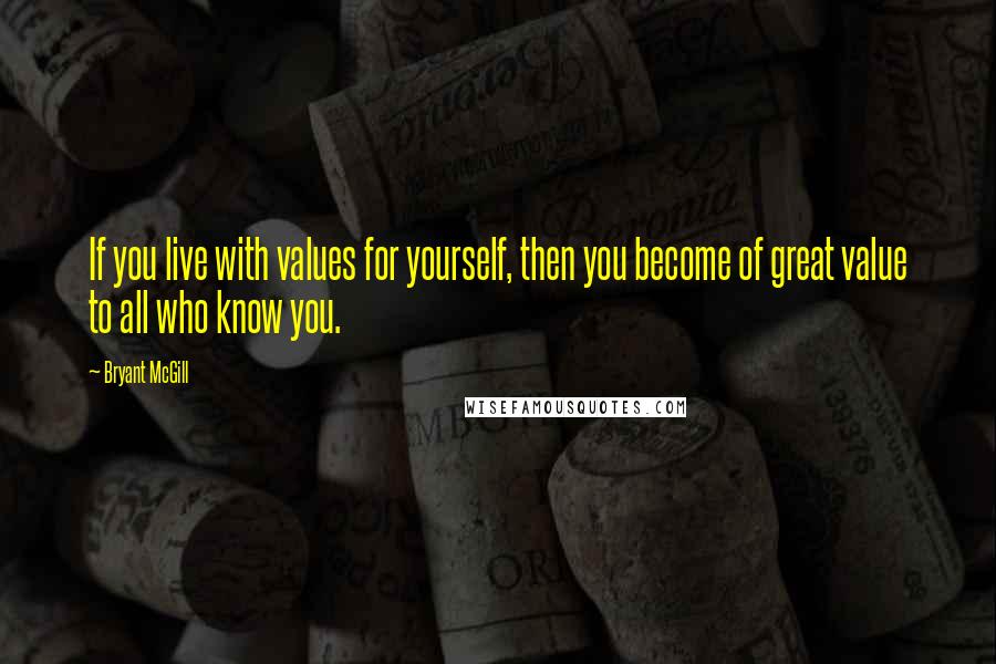 Bryant McGill Quotes: If you live with values for yourself, then you become of great value to all who know you.