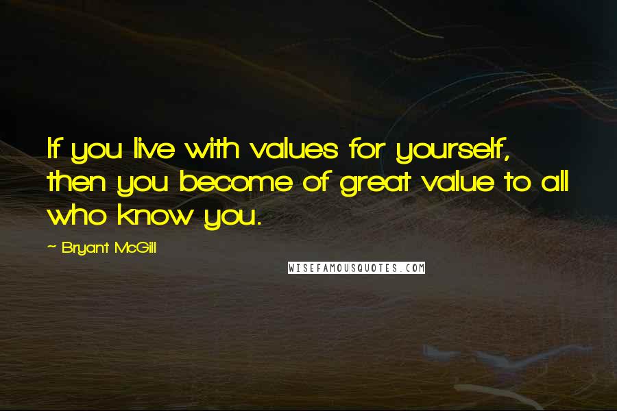 Bryant McGill Quotes: If you live with values for yourself, then you become of great value to all who know you.