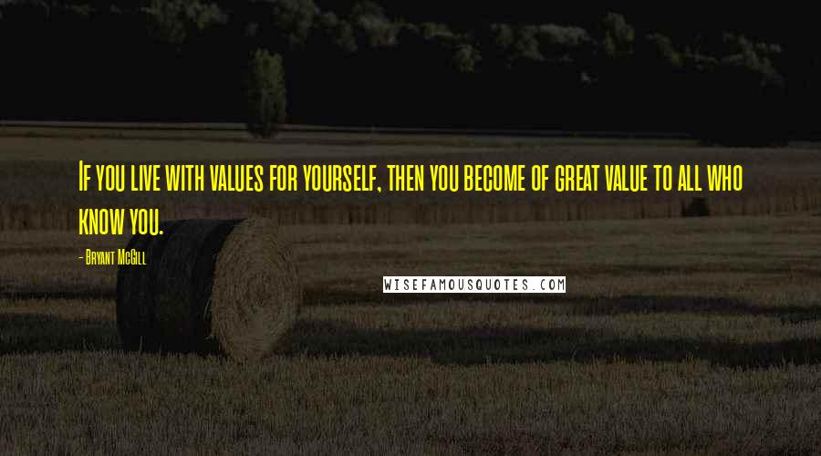 Bryant McGill Quotes: If you live with values for yourself, then you become of great value to all who know you.