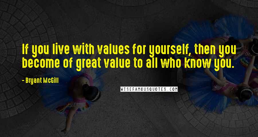 Bryant McGill Quotes: If you live with values for yourself, then you become of great value to all who know you.