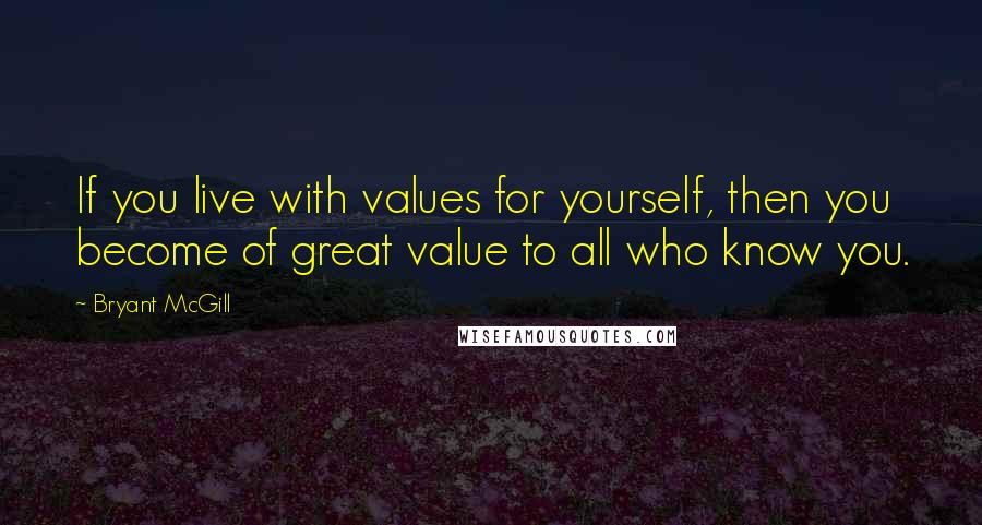 Bryant McGill Quotes: If you live with values for yourself, then you become of great value to all who know you.