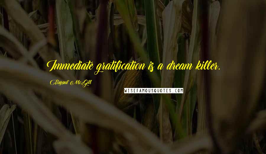 Bryant McGill Quotes: Immediate gratification is a dream killer.