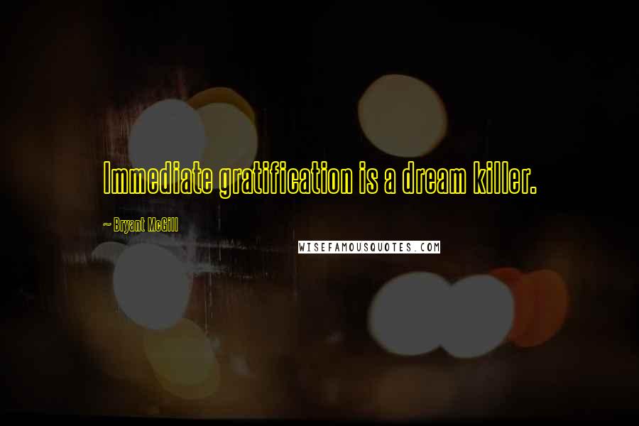 Bryant McGill Quotes: Immediate gratification is a dream killer.