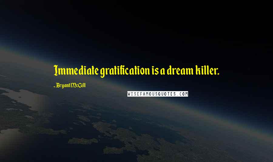 Bryant McGill Quotes: Immediate gratification is a dream killer.