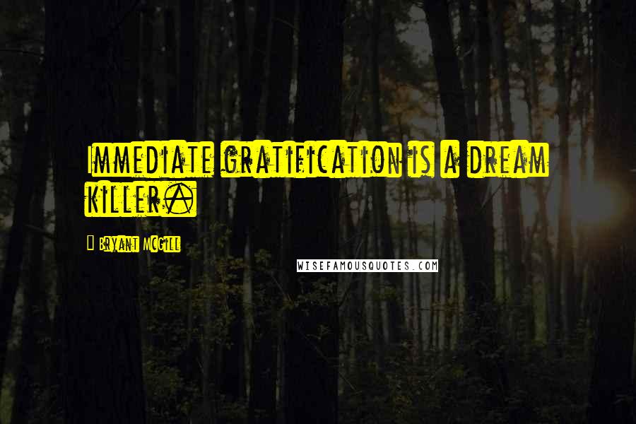 Bryant McGill Quotes: Immediate gratification is a dream killer.