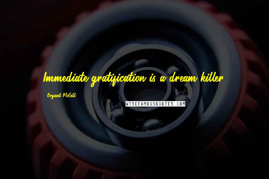 Bryant McGill Quotes: Immediate gratification is a dream killer.