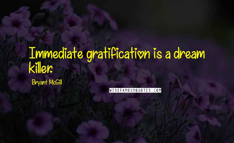 Bryant McGill Quotes: Immediate gratification is a dream killer.