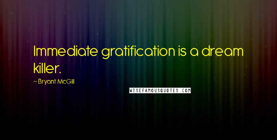 Bryant McGill Quotes: Immediate gratification is a dream killer.