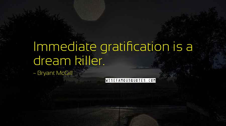 Bryant McGill Quotes: Immediate gratification is a dream killer.