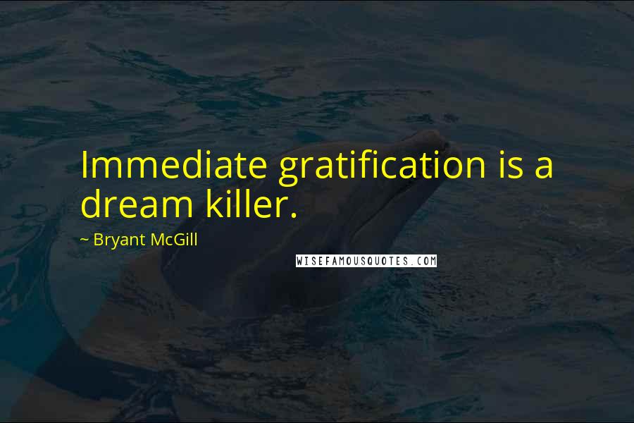 Bryant McGill Quotes: Immediate gratification is a dream killer.