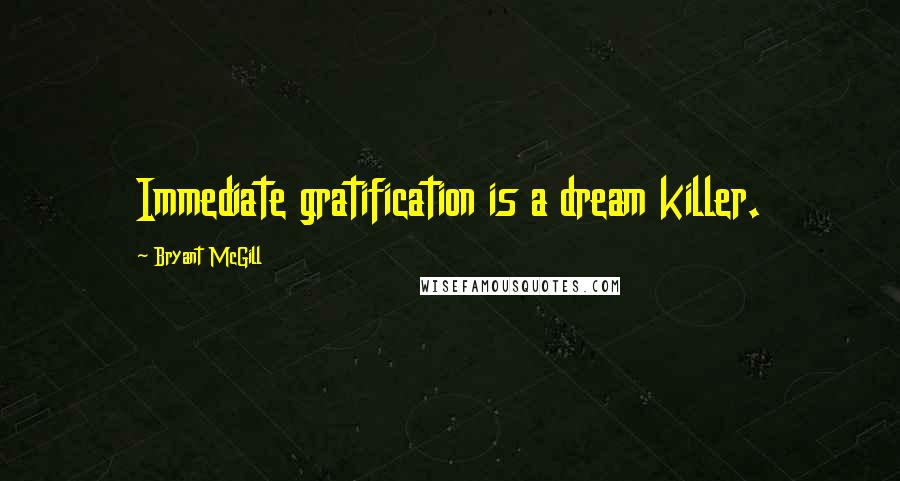 Bryant McGill Quotes: Immediate gratification is a dream killer.