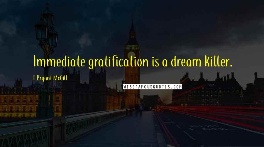 Bryant McGill Quotes: Immediate gratification is a dream killer.