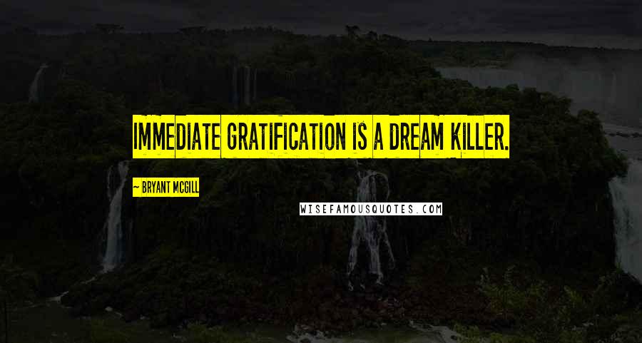 Bryant McGill Quotes: Immediate gratification is a dream killer.