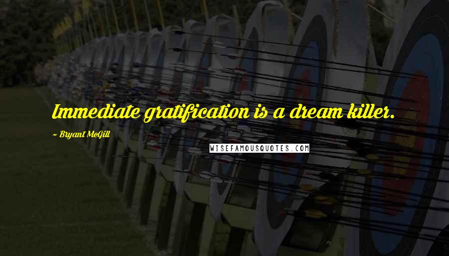 Bryant McGill Quotes: Immediate gratification is a dream killer.