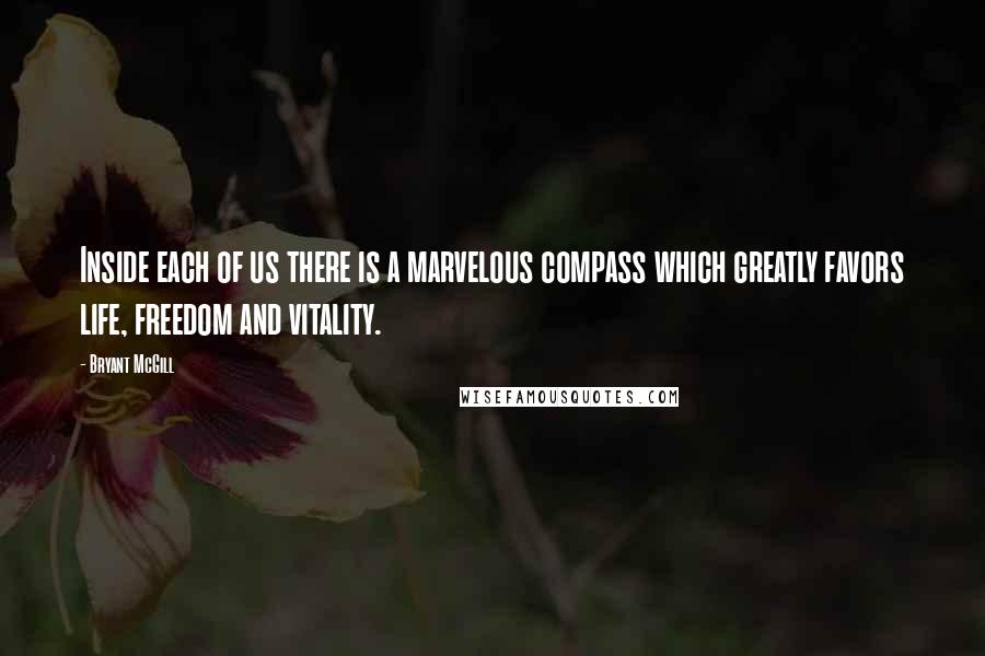 Bryant McGill Quotes: Inside each of us there is a marvelous compass which greatly favors life, freedom and vitality.