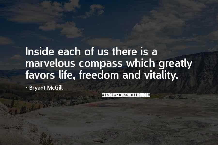 Bryant McGill Quotes: Inside each of us there is a marvelous compass which greatly favors life, freedom and vitality.