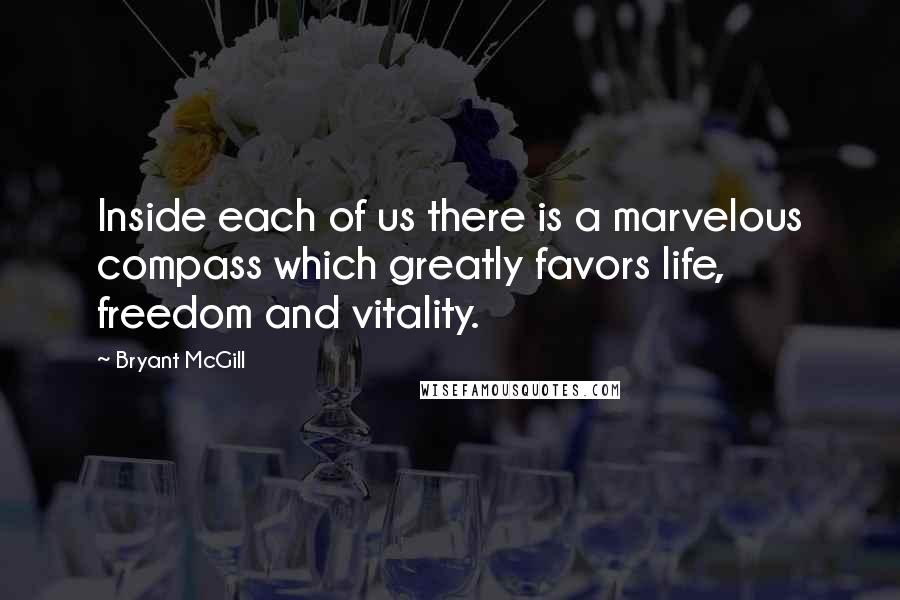 Bryant McGill Quotes: Inside each of us there is a marvelous compass which greatly favors life, freedom and vitality.