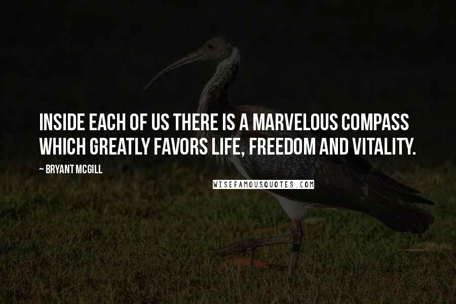 Bryant McGill Quotes: Inside each of us there is a marvelous compass which greatly favors life, freedom and vitality.