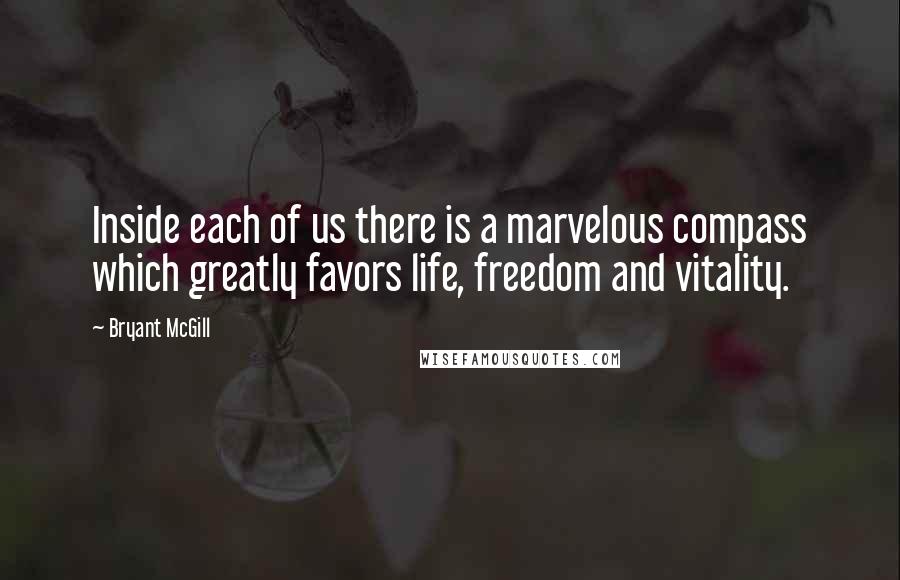 Bryant McGill Quotes: Inside each of us there is a marvelous compass which greatly favors life, freedom and vitality.