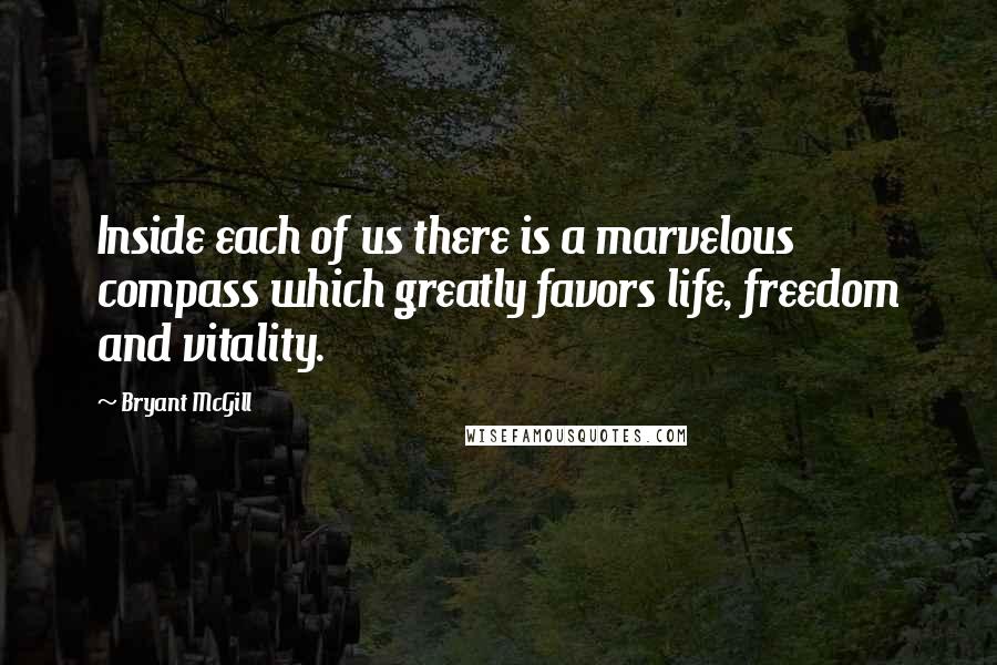 Bryant McGill Quotes: Inside each of us there is a marvelous compass which greatly favors life, freedom and vitality.