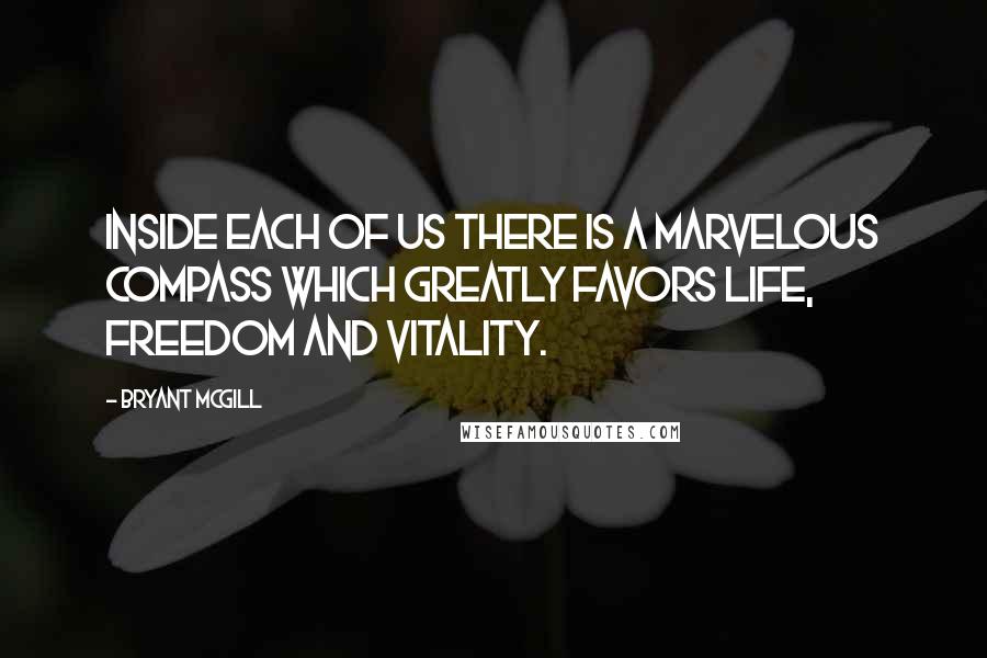 Bryant McGill Quotes: Inside each of us there is a marvelous compass which greatly favors life, freedom and vitality.